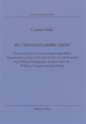 My Thoughts More Green: Eine analytische Untersuchung ausgewählter Naturmotive in der Lyrik vom 16. bis 19. Jahrhundert bei William Shakespeare, Andrew Marvell, William Cowper und John Keats