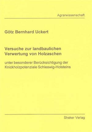 Versuche zur landbaulichen Verwertung von Holzaschen: Unter besonderer Berücksichtigung der Knickholzpotenziale Schleswig-Holsteins