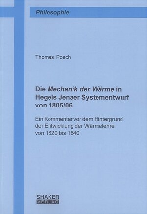 Die Mechanik der Wärme in Hegels Jenaer Systementwurf von 1805/06: Ein Kommentar vor dem Hintergrund der Entwicklung der Wärmelehre von 1620 bis 1840