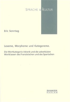 Lexeme, Morpheme und Kategoreme: Die Wortkategorie Adverb und die adverbialen Wortklassen des Französischen und des Spanischen