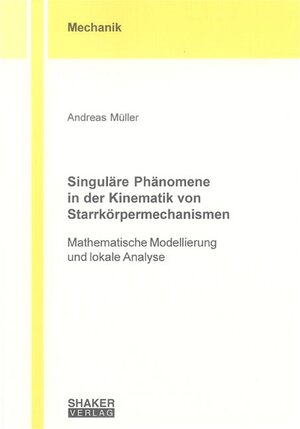 Singuläre Phänomene in der Kinematik von Starrkörpermechanismen: Mathematische Modellierung und lokale Analyse