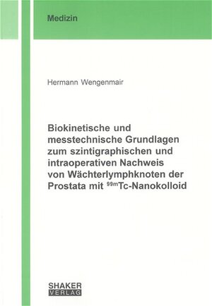 Biokinetische und messtechnische Grundlagen zum szintigraphischen und intraoperativen Nachweis von Wächterlymphknoten der Prostata mit 99mTc-Nanokolloid