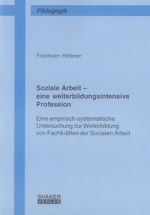 Soziale Arbeit - eine weiterbildungsintensive Profession: Eine empirisch-systematische Untersuchung zur Weiterbildung von Fachkräften der Sozialen Arbeit