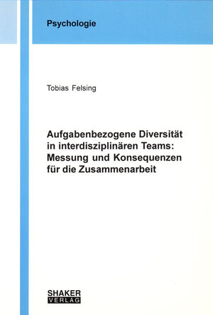 Buchcover Aufgabenbezogene Diversität in interdisziplinären Teams: Messung und Konsequenzen für die Zusammenarbeit | Tobias Felsing | EAN 9783832247522 | ISBN 3-8322-4752-1 | ISBN 978-3-8322-4752-2