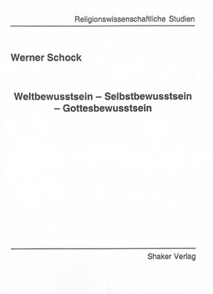 Buchcover Weltbewusstsein – Selbstbewusstsein – Gottesbewusstsein | Werner Schock | EAN 9783832264888 | ISBN 3-8322-6488-4 | ISBN 978-3-8322-6488-8