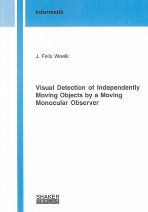 Buchcover Visual Detection of Independently Moving Objects by a Moving Monocular Observer | J Felix Woelk | EAN 9783832270926 | ISBN 3-8322-7092-2 | ISBN 978-3-8322-7092-6