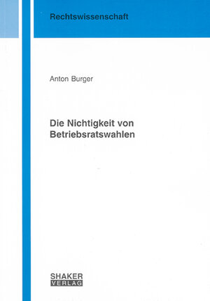 Buchcover Die Nichtigkeit von Betriebsratswahlen | Anton Burger | EAN 9783832273453 | ISBN 3-8322-7345-X | ISBN 978-3-8322-7345-3