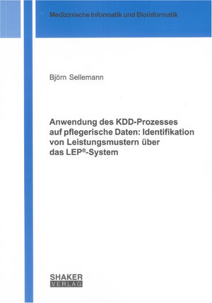 Buchcover Anwendung des KDD-Prozesses auf pflegerische Daten: Identifikation von Leistungsmustern über das LEP®-System | Björn Sellemann | EAN 9783832298494 | ISBN 3-8322-9849-5 | ISBN 978-3-8322-9849-4