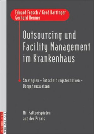 Outsourcing und Facility Management im Krankenhaus. Strategien, Entscheidungstechniken, Vorgehensweisen