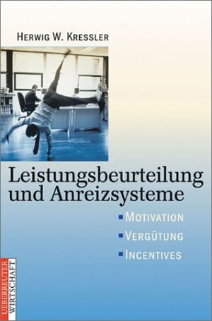 Leistungsbeurteilung und Anreizsysteme. Motivation - Vergütung - Incentives