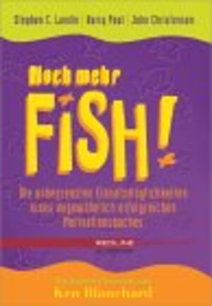 Noch mehr Fish! Die unbegrenzten Einsatzmöglichkeiten eines ungewöhnlich erfolgreichen Motivationsbuches