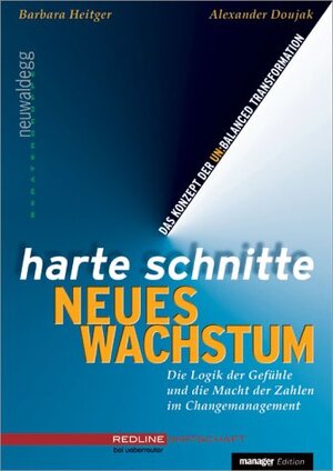 Harte Schnitte Neues Wachstum. Die Logik der Gefühle und die Macht der Zahlen im Change Management - Das Konzept der unbalanced transformation