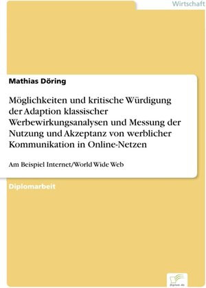 Möglichkeiten und kritische Würdigung der Adaption klassischer Werbewirkungsanalysen und Messung der Nutzung und Akzeptanz von werblicher ... - Am Beispiel Internet/World Wide Web