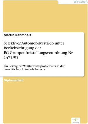 Selektiver Automobilvertrieb unter Berücksichtigung der EG-Gruppenfreistellungsverordnung Nr. 1475/95 - Ein Beitrag zur Wettbewerbsproblematik in der europäischen Automobilbranche