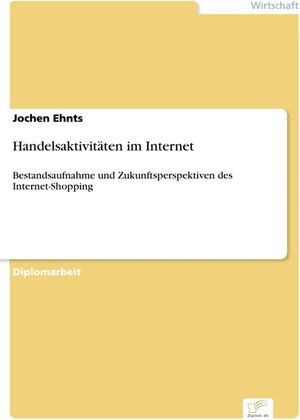 Handelsaktivitäten im Internet - Bestandsaufnahme und Zukunftsperspektiven des Internet-Shopping