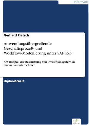 Anwendungsübergreifende Geschäftsprozeß- und Workflow-Modellierung unter SAP R/3 - Am Beispiel der Beschaffung von Investitionsgütern in einem Bauunternehmen