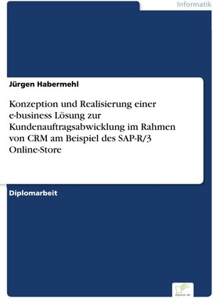 Konzeption und Realisierung einer e-business Lösung zur Kundenauftragsabwicklung im Rahmen von CRM am Beispiel des SAP-R/3 Online-Store