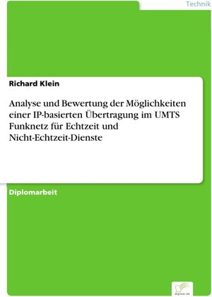 Analyse und Bewertung der Möglichkeiten einer IP-basierten Übertragung im UMTS Funknetz für Echtzeit und Nicht-Echtzeit-Dienste