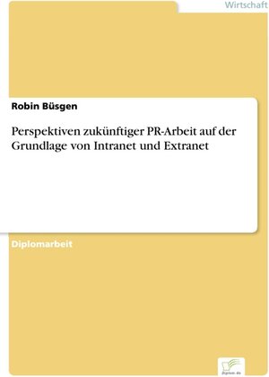 Perspektiven zukünftiger PR-Arbeit auf der Grundlage von Intranet und Extranet