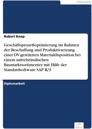 Geschäftsprozeßoptimierung im Rahmen der Beschaffung und Produktivsetzung einer DV-gestützten Materialdisposition bei einem mittelständischen Baumarktsortimenter mit Hilfe der Standardsoftware SAP R/3