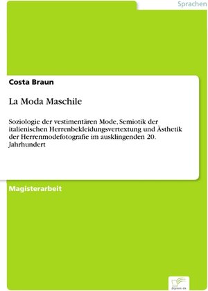 La Moda Maschile - Soziologie der vestimentären Mode, Semiotik der italienischen Herrenbekleidungsvertextung und Ästhetik der Herrenmodefotografie im ausklingenden 20. Jahrhundert