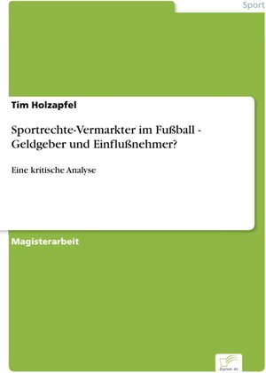 Sportrechte-Vermarkter im Fußball - Geldgeber und Einflußnehmer? - Eine kritische Analyse