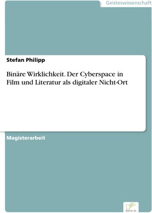 Binäre Wirklichkeit. Der Cyberspace in Film und Literatur als digitaler Nicht-Ort