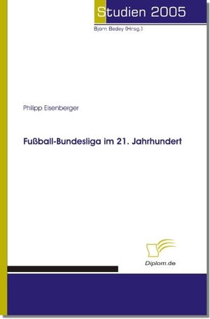 Buchcover Fussball-Bundesliga im 21. Jahrhundert | Philipp Eisenberger | EAN 9783832493455 | ISBN 3-8324-9345-X | ISBN 978-3-8324-9345-5