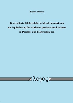 Buchcover Kontrollierte Eduktzufuhr in Membranreaktoren zur Optimierung der Ausbeute gewünschter Produkte in Parallel- und Folgereaktionen | Sascha Thomas | EAN 9783832505356 | ISBN 3-8325-0535-0 | ISBN 978-3-8325-0535-6