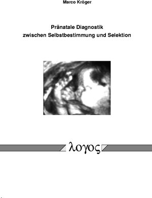 Buchcover Pränatale Diagnostik zwischen Selbstbestimmung und Selektion | Marco Kröger | EAN 9783832505745 | ISBN 3-8325-0574-1 | ISBN 978-3-8325-0574-5