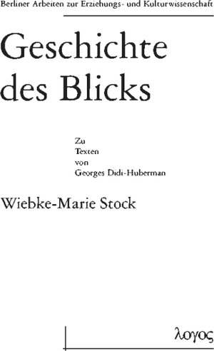 Buchcover Geschichte des Blicks. Zu den Texten von Georges Didi-Huberman | Wiebke-Marie Stock | EAN 9783832506773 | ISBN 3-8325-0677-2 | ISBN 978-3-8325-0677-3