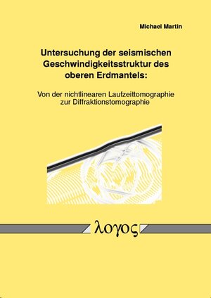 Untersuchung der seismischen Geschwindigkeitsstruktur des oberen Erdmantels: Von der nichtlinearen Laufzeittomographie zur Diffraktionstomographie