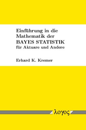 Buchcover Einführung in die Mathematik der Bayes Statistik für Aktuare und Andere | Erhard Kremer | EAN 9783832510619 | ISBN 3-8325-1061-3 | ISBN 978-3-8325-1061-9