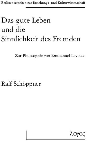 Buchcover Das gute Leben und die Sinnlichkeit des Fremden - Zur Philosophie von Emmanuel Levinas | Ralf Schöppner | EAN 9783832511326 | ISBN 3-8325-1132-6 | ISBN 978-3-8325-1132-6