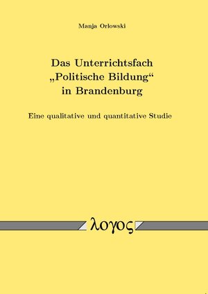 Buchcover Das Unterrichtsfach "Politische Bildung" in Brandenburg - Eine qualitative und quantitative Studie | Manja Orlowski | EAN 9783832512316 | ISBN 3-8325-1231-4 | ISBN 978-3-8325-1231-6