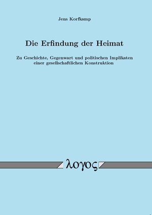 Buchcover Die Erfindung der Heimat. Zu Geschichte, Gegenwart und politischen Implikaten einer gesellschaftlichen Konstruktion | Jens Korfkamp | EAN 9783832514266 | ISBN 3-8325-1426-0 | ISBN 978-3-8325-1426-6