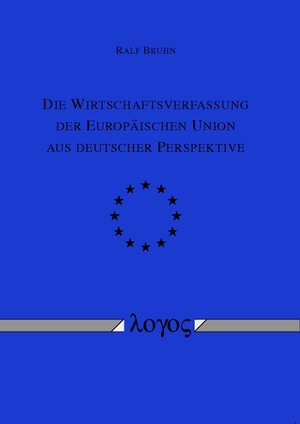 Buchcover Die Wirtschaftsverfassung der Europäischen Union aus deutscher Perspektive | Ralf Bruhn | EAN 9783832522308 | ISBN 3-8325-2230-1 | ISBN 978-3-8325-2230-8
