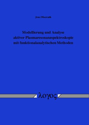 Buchcover Modellierung und Analyse aktiver Plasmaresonanzspektroskopie mit funktionalanalytischen Methoden | Jens Oberrath | EAN 9783832538392 | ISBN 3-8325-3839-9 | ISBN 978-3-8325-3839-2