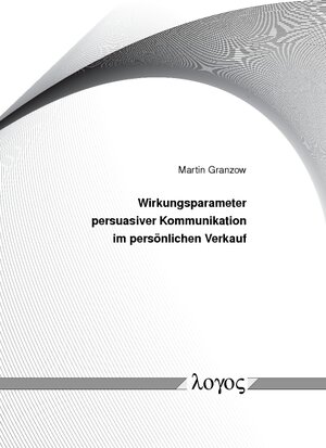 Buchcover Wirkungsparameter persuasiver Kommunikation im persönlichen Verkauf | Martin Granzow | EAN 9783832538446 | ISBN 3-8325-3844-5 | ISBN 978-3-8325-3844-6