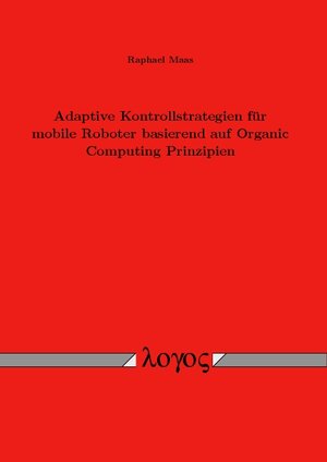 Buchcover Adaptive Kontrollstrategien für mobile Roboter basierend auf Organic Computing Prinzipien | Raphael Maas | EAN 9783832539337 | ISBN 3-8325-3933-6 | ISBN 978-3-8325-3933-7