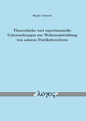 Buchcover Theoretische und experimentelle Untersuchungen zur Weiterentwicklung von solaren Partikelreceivern | Birgit Gobereit | EAN 9783832540067 | ISBN 3-8325-4006-7 | ISBN 978-3-8325-4006-7