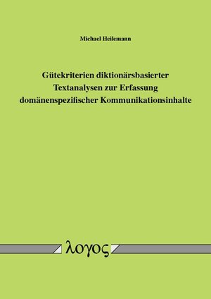 Buchcover Gütekriterien diktionärsbasierter Textanalysen zur Erfassung domänenspezifischer Kommunikationsinhalte | Michael Heilemann | EAN 9783832542559 | ISBN 3-8325-4255-8 | ISBN 978-3-8325-4255-9