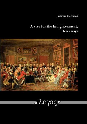Buchcover A case for the Enlightenment, ten essays | Frits van Holthoon | EAN 9783832544478 | ISBN 3-8325-4447-X | ISBN 978-3-8325-4447-8