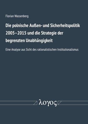 Buchcover Polnische Außen- und Sicherheitspolitik 2005-2015 und die Strategie der begrenzten Unabhängigkeit | Florian Wassenberg | EAN 9783832548360 | ISBN 3-8325-4836-X | ISBN 978-3-8325-4836-0