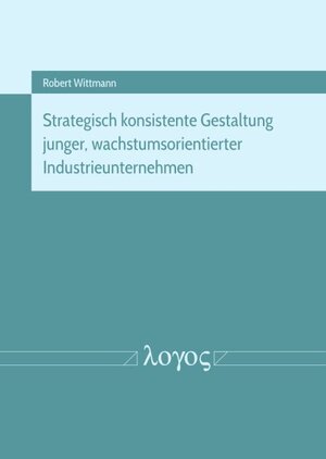 Buchcover Strategisch konsistente Gestaltung junger, wachstumsorientierter Industrieunternehmen | Robert Wittmann | EAN 9783832548667 | ISBN 3-8325-4866-1 | ISBN 978-3-8325-4866-7