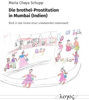 Buchcover Die brothel-Prostitution in Mumbai (Indien) | Maria Chaya Schupp | EAN 9783832549756 | ISBN 3-8325-4975-7 | ISBN 978-3-8325-4975-6