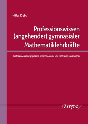 Buchcover Professionswissen (angehender) gymnasialer Mathematiklehrkräfte | Niklas Krebs | EAN 9783832550509 | ISBN 3-8325-5050-X | ISBN 978-3-8325-5050-9