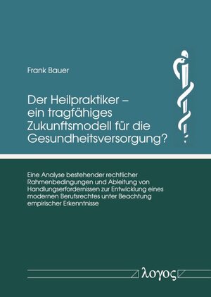 Buchcover Der Heilpraktiker – ein tragfähiges Zukunftsmodell für die Gesundheitsversorgung? | Frank Bauer | EAN 9783832551438 | ISBN 3-8325-5143-3 | ISBN 978-3-8325-5143-8