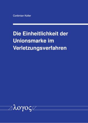 Buchcover Die Einheitlichkeit der Unionsmarke im Verletzungsverfahren | Corbinian Koller | EAN 9783832552800 | ISBN 3-8325-5280-4 | ISBN 978-3-8325-5280-0