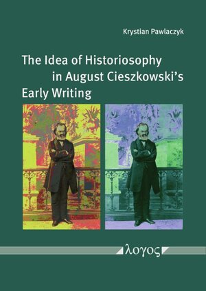Buchcover The Idea of Historiosophy in August Cieszkowski's Early Writing | Krystian Pawlaczyk | EAN 9783832553180 | ISBN 3-8325-5318-5 | ISBN 978-3-8325-5318-0